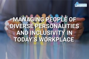 MANAGING PEOPLE OF DIVERSE PERSONALITIES AND INCLUSIVITY