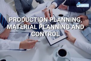 PRODUCTION PLANNING, MATERIAL PLANNING AND CONTROL