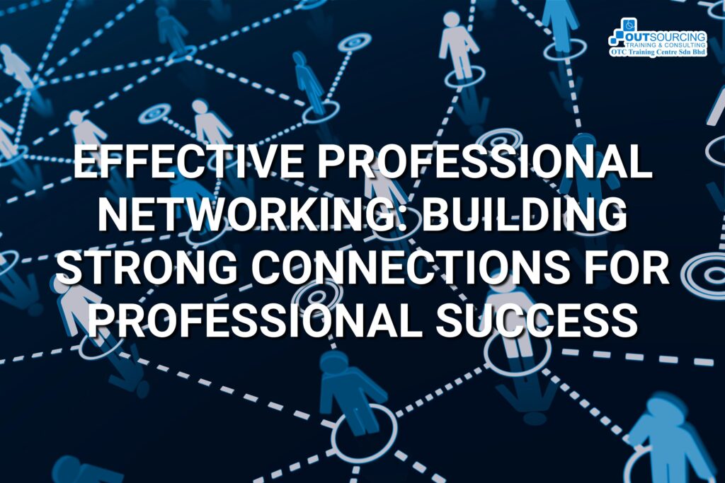 EFFECTIVE PROFESSIONAL NETWORKING BUILDING STRONG CONNECTIONS FOR PROFESSIONAL SUCCESS