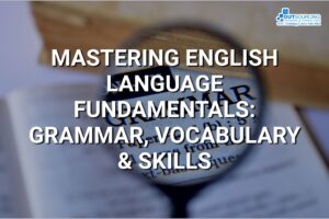 MASTERING ENGLISH LANGUAGE FUNDAMENTALS: GRAMMAR, VOCABULARY & SKILLS